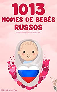 Livro 1013 Nomes de bebês russos – O livro de nomes populares para meninos e meninas, na Rússia – Encontre o primeiro nome certo, para seu bebê! (Portuguese Edition)