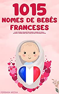 Livro 1015 Nomes de bebês franceses – O livro de nomes populares para meninos e meninas, na França – Encontre o primeiro nome certo, para seu bebê! (Portuguese Edition)
