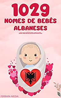 Livro 1029 Nomes de bebês albaneses – O livro de nomes populares para meninos e meninas, na Albânia – Encontre o primeiro nome certo, para seu bebê! (Portuguese Edition)