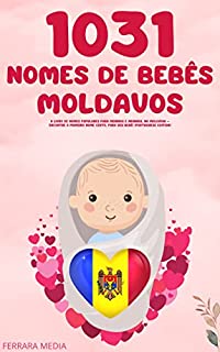 Livro 1031 Nomes de bebês moldavos – O livro de nomes populares para meninos e meninas, na Moldávia – Encontre o primeiro nome certo, para seu bebê! (Portuguese Edition)