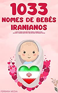 Livro 1033 Nomes de bebês iranianos – O livro de nomes populares para meninos e meninas, no Irã – Encontre o primeiro nome certo, para seu bebê! (Portuguese Edition)