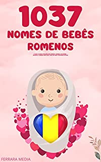 Livro 1037 Nomes de bebês romenos – O livro de nomes populares para meninos e meninas, na Romênia – Encontre o primeiro nome certo, para seu bebê! (Portuguese Edition)