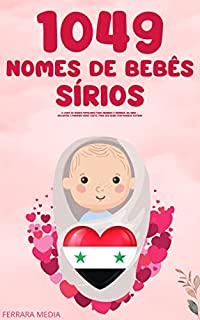Livro 1049 Nomes de bebês sírios – O livro de nomes populares para meninos e meninas, na Síria – Encontre o primeiro nome certo, para seu bebê! (Portuguese Edition)