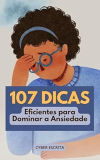 Livro 107 Dicas Eficientes para Dominar a Ansiedade: Transforme sua Vida: 107 Dicas Práticas e Eficientes para Controlar a Ansiedade e Viver com Serenidade... (Autoajuda e Saúde Livro 10)