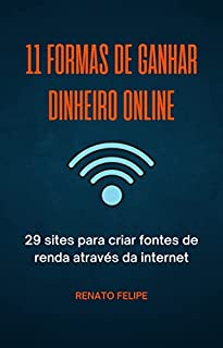 Livro 11 Formas De Ganhar Dinheiro Online: 29 Sites Para Criar Fontes De Renda Através Da Internet