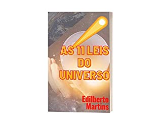 AS 11 LEIS DO UNIVERSO: Como tornar seus sonhos em realidade, usando as Leis pelas quais Deus age e cria em nossas vidas.