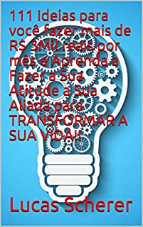 111 Ideias para você fazer mais de R$ 3Mil reais por mês e Aprenda a Fazer a Sua Atitude a Sua Aliada para TRANSFORMAR A SUA VIDA!!