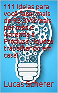 111 Ideias para você fazer mais de R$ 3Mil reais por mês e Aprenda a Produzir riqueza trabalhando em casa!