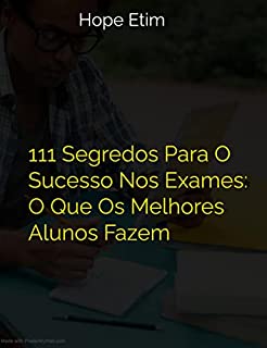 Livro 111 Segredos Para O Sucesso Nos Exames: O Que Os Melhores Alunos Fazem