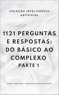Livro 1121 PERGUNTAS E RESPOSTAS: DO BÁSICO AO COMPLEXO - PARTE 1 (A INTELIGÊNCIA ARTIFICIAL E O PODER DOS DADOS. Livro 13)