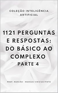 Livro 1121 perguntas e respostas: do básico ao complexo - parte 4 (A INTELIGÊNCIA ARTIFICIAL E O PODER DOS DADOS. Livro 16)