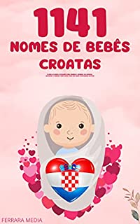 Livro 1141 Nomes de bebês croatas – O livro de nomes populares para meninos e meninas, na Croácia – Encontre o primeiro nome certo, para seu bebê! (Portuguese Edition)