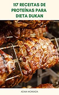 Livro 117 Receitas De Proteínas Para Dieta Dukan : Receitas De Proteínas Para Dieta Dukan - Receitas De Dieta Dukan, Frango, Hambúrguer, Bife, Carne Bovina, ... Sopa, Pizza, Pão, Biscoito, Muffins, Molho