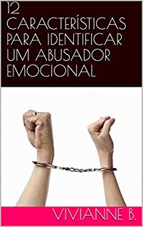 12 CARACTERÍSTICAS PARA IDENTIFICAR UM ABUSADOR EMOCIONAL