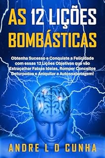 Livro AS 12 LIÇÕES BOMBÁSTICAS: Obtenha Sucesso e Conquiste a Felicidade com essas 12 Lições Objetivas!