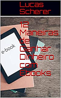 12 Maneiras de Ganhar Dinheiro com Ebooks