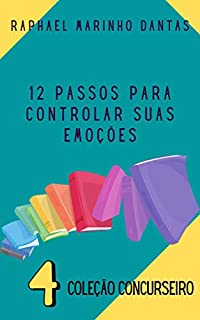 Livro 12 PASSOS PARA CONTROLAR SUAS EMOÇÕES : COLEÇÃO CONCURSEIRO - PARTE 04