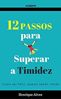 12 Passos para Superar a Timidez  Como ser feliz mesmo sendo tímido