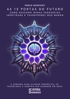 Livro As 12 Portas do Futuro: Como Descobri Minha Verdadeira Identidade e Transformei Meu Mundo: A Jornada Para Alinhar Propósito, Fé, Tecnologia e Cumprir Seu Chamado em Deus