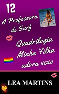 Livro 12 – Quadrilogia Minha Filha adora sexo - A Professora de Surf - A Sedutora
