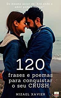 120 FRASES E POEMAS PARA CONQUISTAR O SEU CRUSH