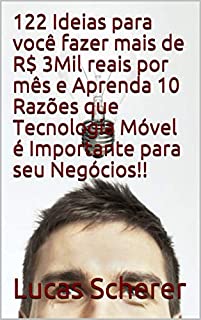 Livro 122 Ideias para você fazer mais de R$ 3Mil reais por mês e Aprenda 10 Razões que Tecnologia Móvel é Importante para seu Negócios!!
