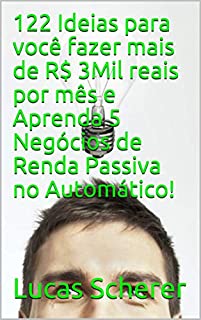 Livro 122 Ideias para você fazer mais de R$ 3Mil reais por mês e Aprenda 5 Negócios de Renda Passiva no Automático!