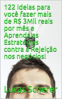 Livro 122 Ideias para você fazer mais de R$ 3Mil reais por mês e Aprenda as Estratégias contra a Rejeição nos negócios!