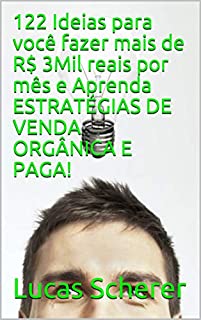 Livro 122 Ideias para você fazer mais de R$ 3Mil reais por mês e Aprenda ESTRATÉGIAS DE VENDA ORGÂNICA E PAGA!