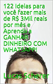 Livro 122 Ideias para você fazer mais de R$ 3Mil reais por mês e Aprenda a GANHAR DINHEIRO COM WHATSAPP!