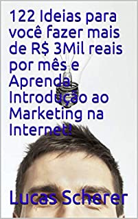 122 Ideias para você fazer mais de R$ 3Mil reais por mês e Aprenda Introdução ao Marketing na Internet!