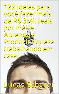 Livro 122 Ideias para você fazer mais de R$ 3Mil reais por mês e Aprenda a Produzir riqueza trabalhando em casa!