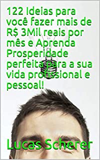 Livro 122 Ideias para você fazer mais de R$ 3Mil reais por mês e Aprenda Prosperidade perfeita para a sua vida profissional e pessoal!