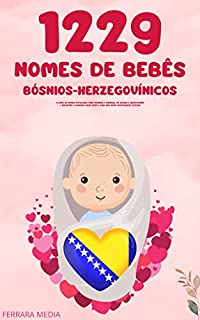 Livro 1229 Nomes de bebês bósnios-herzegovínicos – O livro de nomes populares para meninos e meninas, na Bósnia e Herzegovina – Encontre o primeiro nome certo, para seu bebê! (Portuguese Edition)