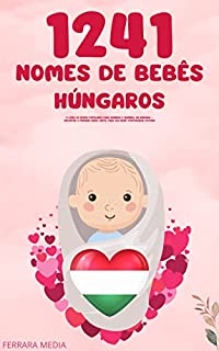 1241 Nomes de bebês húngaros – O livro de nomes populares para meninos e meninas, na Hungria – Encontre o primeiro nome certo, para seu bebê! (Portuguese Edition)