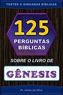 Livro 125 Perguntas Sobre o Livro de Gênesis: Testes Bíblicos - Gincanas Bíblicas (Perguntas Bíblicas e Gincanas Bíblicas)