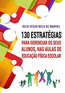 Livro 130 Estratégias Para Gerenciar Seus Als, Nas Aulas De Educação Física Escolar