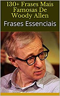Livro 130+ Frases Mais Famosas De Woody Allen: Frases Essenciais