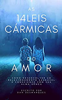 As 14 Leis Cármicas do Amor: Como Desenvolver Um Relacionamento Saudável e Consciente Com Sua Alma Gêmea