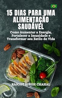 Livro 15 Dias para uma Alimentação Saudável: Como Aumentar a Energia, Fortalecer a Imunidade e Transformar seu Estilo de Vida