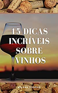 Livro 15 Dicas Incríveis Sobre Vinhos: O Guia Rápido Para Você Se Tornar O Mestre Em Conhecer Vinhos