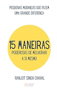 Livro 15 MANEIRAS PODEROSAS DE MELHORAR A SI MESMO: PEQUENAS MUDANÇAS QUE FAZEM UMA GRANDE DIFERENÇA