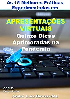 Livro As 15 Melhores Práticas Experimentadas em Apresentações Virtuais: Quinze Dicas Aprimoradas na Pandemia (FALAR EM PÚBLICO)