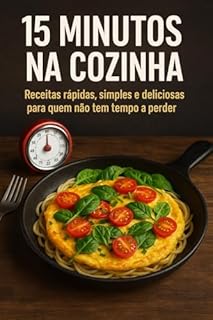 Livro 15 Minutos na Cozinha: Receitas rápidas, simples e deliciosas para quem não tem tempo a perder