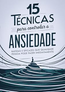 Livro 15 Técnicas Para Controlar A Ansiedade: Rápidas E Eficazes Que Qualquer Pessoa Pode Fazer Imediatamente