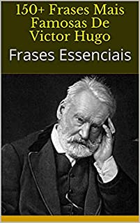 Livro 150+ Frases Mais Famosas De Victor Hugo: Frases Essenciais