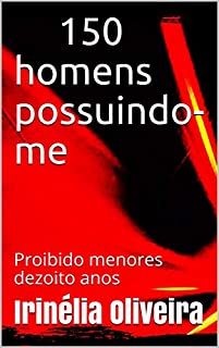 Livro 150 homens possuindo-me: Proibido menores dezoito anos (Série Sado-sexo Livro 1)