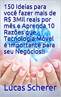 Livro 150 Ideias para você fazer mais de R$ 3Mil reais por mês e Aprenda 10 Razões que Tecnologia Móvel é Importante para seu Negócios!!