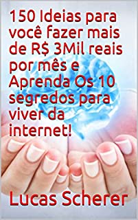 150 Ideias para você fazer mais de R$ 3Mil reais por mês e Aprenda Os 10 segredos para viver da internet!