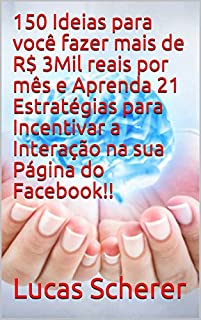 150 Ideias para você fazer mais de R$ 3Mil reais por mês e Aprenda 21 Estratégias para Incentivar a Interação na sua Página do Facebook!!